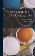 Text Books of Art Education: Book I- di Hugo B. Froehlich, Bonnie E. Snow edito da LEGARE STREET PR
