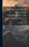 Recreations in Physical Geography, Or, the Earth As It Is di Rosina Maria Zornlin edito da LEGARE STREET PR