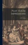 Play House Impressions di A. B. Walkley edito da LEGARE STREET PR