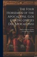The Four Horsemen of the Apocalypse. (Los Cuatro Jinetes del Apocalipsis) di Vicente Blasco Ibanez, Charlotte Brewster Jordan edito da LEGARE STREET PR