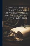 Genus, Incunabula Et Virtus Joannis Corvini De Hunyad, Argumentis Criticis Illustr. [By] G. Fejér di Janós Hunyadi edito da LEGARE STREET PR