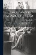 Fanny and the Servant Problem: A Quite Possible Play in Four Acts di Jerome Klapka Jerome edito da LEGARE STREET PR