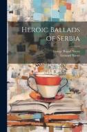Heroic Ballads of Serbia di George Rapall Noyes, Leonard Bacon edito da LEGARE STREET PR