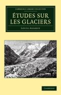 Tudes Sur Les Glaciers di Louis Agassiz edito da Cambridge University Press