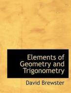 Elements Of Geometry And Trigonometry di Sir David Brewster edito da Bibliolife
