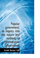 Popular Government; An Inquiry Into The Nature And Methods Of Representative Government di Arnold Bennett Hall edito da Bibliolife