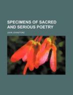 Specimens of Sacred and Serious Poetry di John Johnstone edito da Rarebooksclub.com