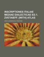 Inscriptiones Italiae Mediae Dialecticae Ed.1. Zvetaieff. [With] Atlas di Ivan Vladimirovich Tsvetaev edito da Rarebooksclub.com
