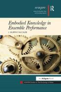 Embodied Knowledge in Ensemble Performance di J. Murphy McCaleb edito da Taylor & Francis Ltd
