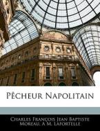 P Cheur Napolitain di Charles Franois Jean Baptiste Moreau, A. M. Lafortelle edito da Nabu Press