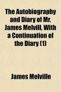 The Autobiography And Diary Of Mr. James di James Melville edito da General Books