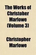 The Works Of Christoher Marlowe Volume di Christopher Marlowe edito da General Books