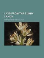 Lays from the Sunny Lands di Mary Elizabeth Moragne Davis edito da Rarebooksclub.com