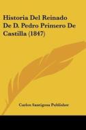 Historia del Reinado de D. Pedro Primero de Castilla (1847) di Santigosa Pu Carlos Santigosa Publisher, Carlos Santigosa Publisher edito da Kessinger Publishing