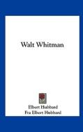 Walt Whitman di Elbert Hubbard, Fra Elbert Hubbard edito da Kessinger Publishing