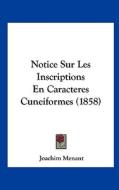 Notice Sur Les Inscriptions En Caracteres Cuneiformes (1858) di Joachim Menant edito da Kessinger Publishing