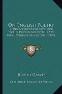 On English Poetry: Being an Irregular Approach to the Psychology of This Art, from Evidence Mainly Subjective di Robert Graves edito da Kessinger Publishing