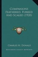 Companions Feathered, Furred and Scaled (1920) di Charles H. Donald edito da Kessinger Publishing
