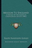 Mission to England: In Behalf of the American Colonization Society (1841) di Ralph Randolph Gurley edito da Kessinger Publishing