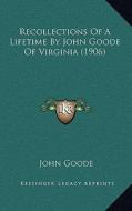 Recollections of a Lifetime by John Goode of Virginia (1906) di John Goode edito da Kessinger Publishing