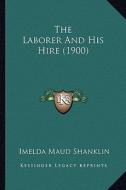 The Laborer and His Hire (1900) di Imelda Maud Shanklin edito da Kessinger Publishing