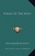 Poems of the West di Mae Elmore Koonce edito da Kessinger Publishing