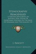Stenography Remodeled: A Treatise Developing an Entirely New System of Shorthand Writing on the Basis of Grammar and the Analogy of Language di J. Fancutt edito da Kessinger Publishing