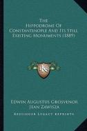 The Hippodrome of Constantinople and Its Still Existing Monuments (1889) di Edwin Augustus Grosvenor, Jean Zawisza edito da Kessinger Publishing