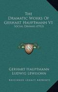 The Dramatic Works of Gerhart Hauptmann V1: Social Dramas (1912) di Gerhart Hauptmann edito da Kessinger Publishing