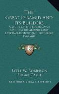 The Great Pyramid and Its Builders: A Study of the Edgar Cayce Readings Regarding Early Egyptian History and the Great Pyramid di Lytle W. Robinson, Edgar Cayce edito da Kessinger Publishing