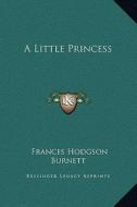 A Little Princess di Frances Hodgson Burnett edito da Kessinger Publishing