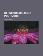 Dernieros Belugos Poetiquos di Pierre Bellot edito da Rarebooksclub.com