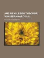 Aus Dem Leben Theodor Von Bernhardis 8 di Theodor Von Bernhardi edito da Rarebooksclub.com