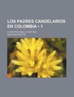 Los Padres Candelarios En Colombia (1); O Apuntes Para La Historia di Santiago Matute edito da General Books Llc
