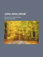Jura Anglorum; The Rights of Englishmen di Francis Plowden edito da Rarebooksclub.com