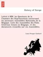 Lettre` a` MM. les Questeurs de la Chambre des Repre´sentants concernant les anciennes Assemble´es Nationales de la Belg di Louis Prosper Gachard edito da British Library, Historical Print Editions