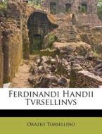 Ferdinandi Handii Tvrsellinvs di Orazio Torsellino edito da Nabu Press