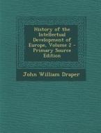 History of the Intellectual Development of Europe, Volume 2 di John William Draper edito da Nabu Press