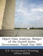 Object Class Analysis, Budget Of The United States Government, Fiscal Year 2001 edito da Bibliogov
