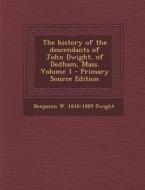 The History of the Descendants of John Dwight, of Dedham, Mass. Volume 1 di Benjamin W. 1816-1889 Dwight edito da Nabu Press