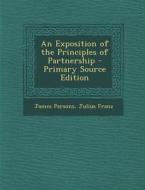 Exposition of the Principles of Partnership di James Parsons, Julius Franz edito da Nabu Press