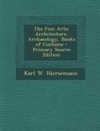 Fine Arts: Architecture, Archaeology, Books of Costume di Karl W. Hiersemann edito da Nabu Press