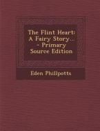 The Flint Heart: A Fairy Story... - Primary Source Edition di Eden Phillpotts edito da Nabu Press