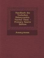 Handbuch Des Teutschen Policeyrechts. Vierter Theil. - Primary Source Edition di Anonymous edito da Nabu Press