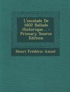 L'Escalade de 1602 Ballade Historique... - Primary Source Edition di Henri Frederic Amiel edito da Nabu Press