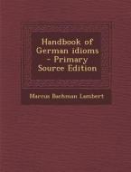 Handbook of German Idioms - Primary Source Edition di Marcus Bachman Lambert edito da Nabu Press