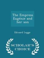 The Empress Eugenie And Her Son - Scholar's Choice Edition di Edward Legge edito da Scholar's Choice