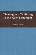 Theologies of Suffering in the New Testament di Michael Ventre edito da Lulu.com