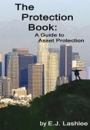 The Protection Book. A Guide to Asset Protection di E. J. Lashlee edito da Lulu.com
