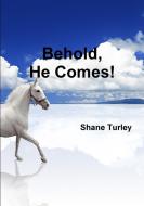 Behold, He Comes! di Shane Turley edito da Lulu.com